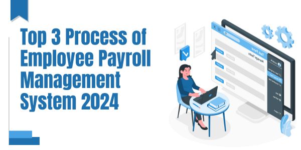 Top 3 Process of Employee Payroll Management System in 2024
